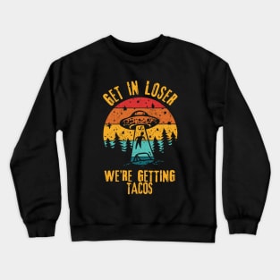 UFO Funny Alien Get In Loser We're Getting Tacos Crewneck Sweatshirt